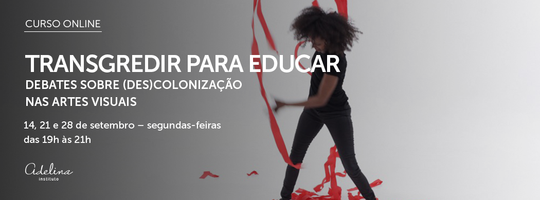CURSO ONLINE | Transgredir para Educar: Debates sobre (DES) Colonização nas Artes Visuais